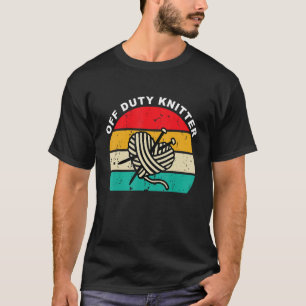 Knitting Off Duty Knitter Crafter T-Shirt