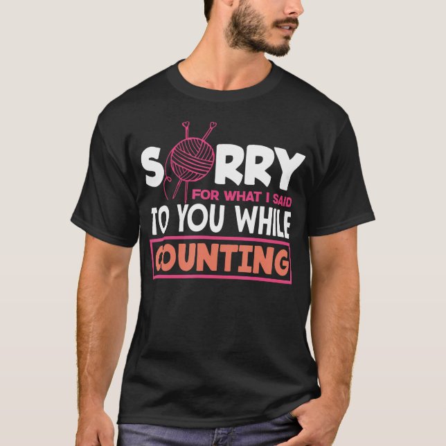 Knitting Sorry I Said While Counting Hobby Knittin T-Shirt (Front)