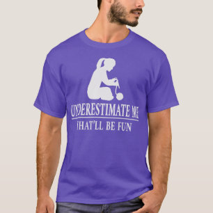 Knitting Underestimate Me, Ladies Empowerment3520 T-Shirt