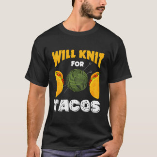 Knitting Will Knit For Tacos Saying I Love Knittin T-Shirt