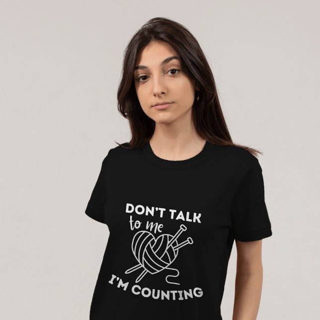 Knitting Yarn: Don't Talk To Me I'm Counting T-Shirt (Creator Uploaded)