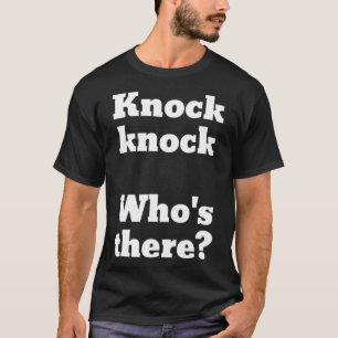 Knock Knock Who's there T-Shirt