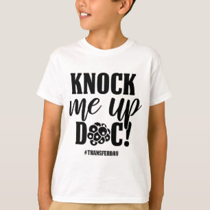 Knock Me Up Doc Transfer Day IVF Mum Infertility I T-Shirt