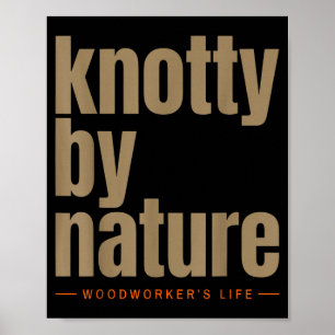 Knotty by nature woodworker’s life funny poster