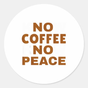 Know Coffee Know Peace Funny Caffeine Lover  Classic Round Sticker
