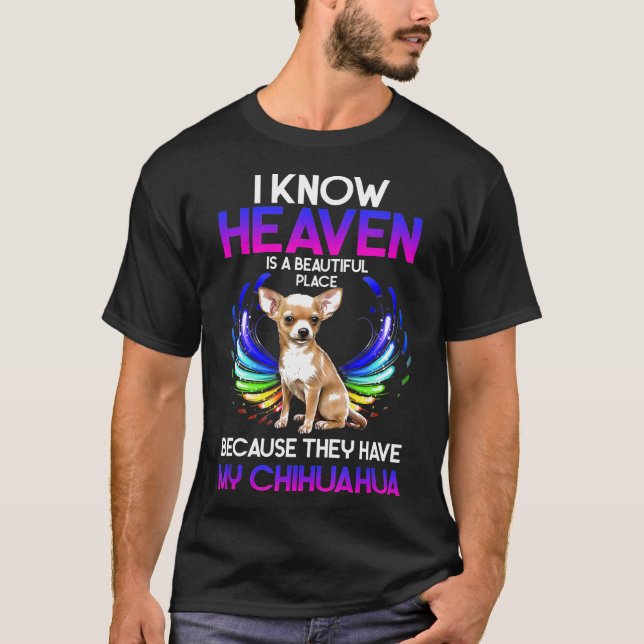 Know Heaven Is A Beautiful Place Because Chihuahua T-Shirt (Front)