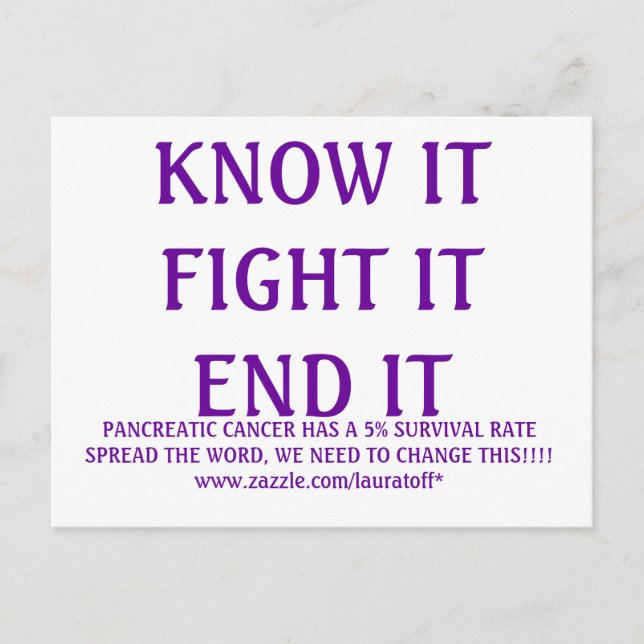 KNOW IT  FIGHT IT END IT, PANCREATIC CANCER HAS... POSTCARD (Front)