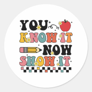 Know It Now Show It Test Day Testing Teacher Classic Round Sticker