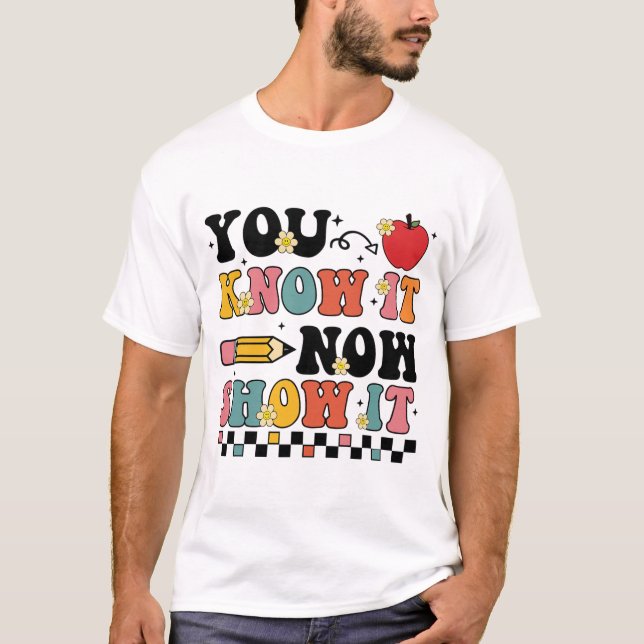 Know It Now Show It Test Day Testing Teacher  T-Shirt (Front)