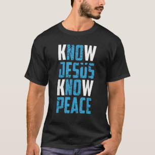 Know Jesus Know Peace Christian Pray Jesus Christ T-Shirt