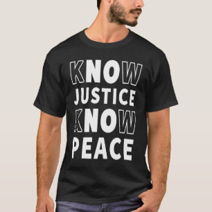 Know Justice Know Peace No Justice No Peace BLM T-Shirt