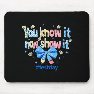 Know Show Testing Day Motivational Teacher Mouse Pad