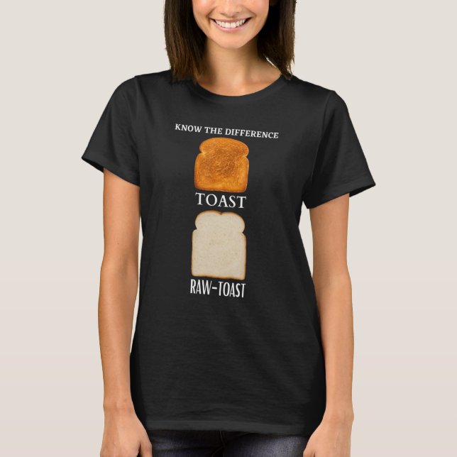 Know The Difference Toast Raw Toast 4 T-Shirt (Front)