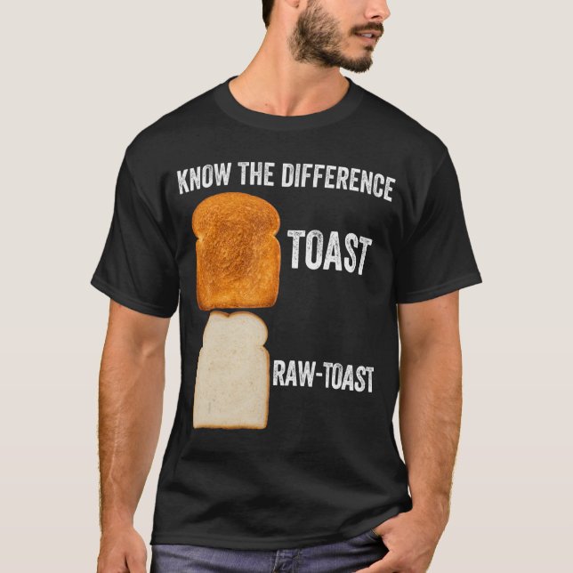 Know The Difference Toast Raw Toast 6 T-Shirt (Front)
