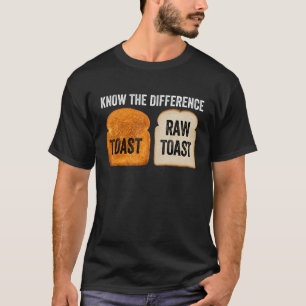 Know The Difference Toast Raw Toast T-Shirt
