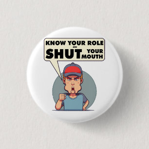 Know Your Role And Shut Your Mouth 3 Cm Round Badge