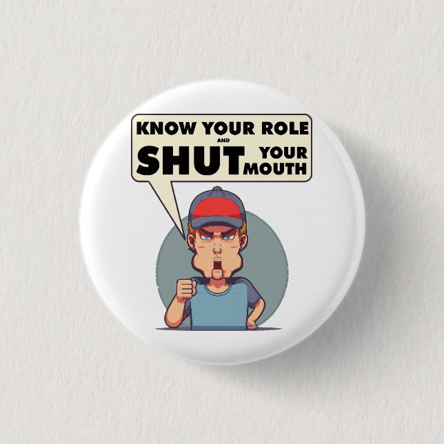 Know Your Role And Shut Your Mouth  3 Cm Round Badge (Front)