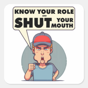 Know Your Role And Shut Your Mouth Square Sticker