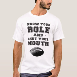 Know Your Role And Shut Your Mouth T-Shirt