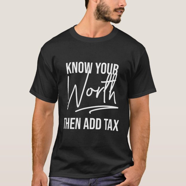 Know Your Worth Then Add Tax Tax Season Sayings T-Shirt (Front)