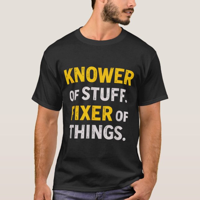 Knower Of Stuff. Fixer Of Things. Funny Gift For F T-Shirt (Front)