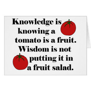 Knowledge is knowing a tomato is a fruit.