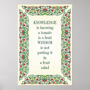 KNOWLEDGE is knowing a tomato is a fruit WISDOM is Poster