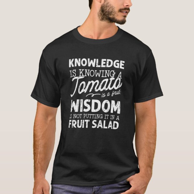 Knowledge is knowing a tomato is a fruit wisdom is T-Shirt (Front)