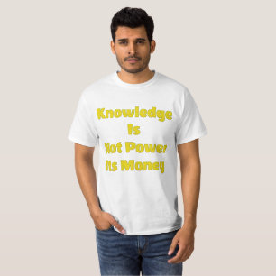 Knowledge Is Not Power Its Money Value T-Shirt