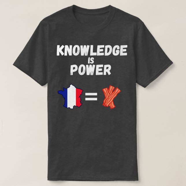 Knowledge Is Power France Is Bacon T-Shirt (Design Front)