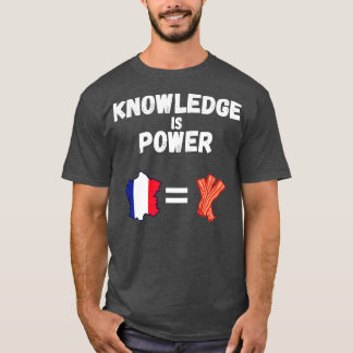 Knowledge Is Power France Is Bacon T-Shirt