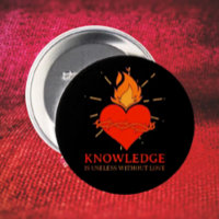 Knowledge Is Useless Without Love Button