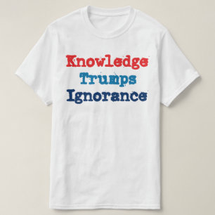 Knowledge Trumps Ignorance - Anti President Trump T-Shirt