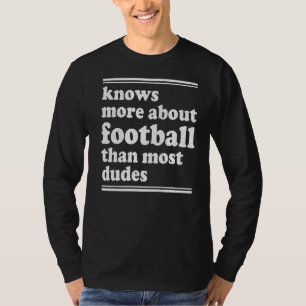 Knows More About Football Than Most Dudes T-Shirt