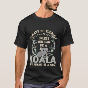 Koala Always Be Yourself Unless You Can Be A Koala T-Shirt