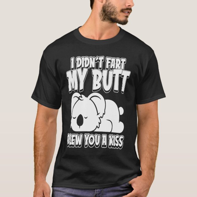 Koala Bear Wildlife I Didnt Fart My Butt Blew You  T-Shirt (Front)