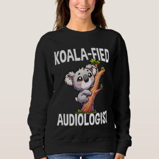 Koalafied Audiologist - Koala Lover Audiology Pun  Sweatshirt