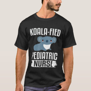 Koalafied Pediatric Nurse Funny Pediatric Nurse Pr T-Shirt