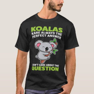 koalas kare always the perfect answer koalas T-Shirt