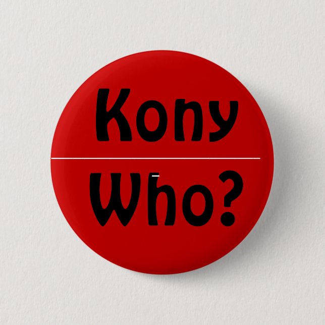Kony Who 6 Cm Round Badge (Front)