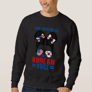 Korean Americans Don't Make Me Use My Korean Voice Sweatshirt