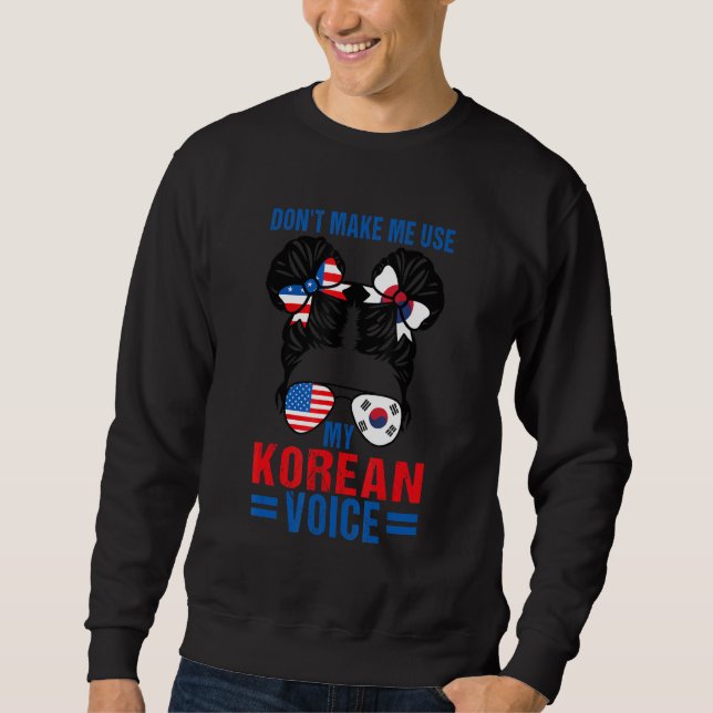 Korean Americans Don't Make Me Use My Korean Voice Sweatshirt (Front)