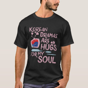 Korean Dramas Are Hugs For My Soul Therapie KDrama T-Shirt
