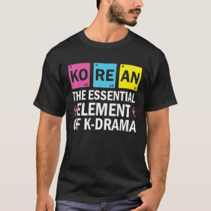 Korean The Essential Element Of K drama  Periodic  T-Shirt