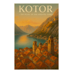 KOTOR — THE PEARL OF THE ADRIATIC FJORD POSTER