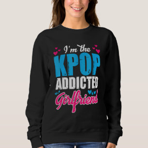 Kpopfashion I M The Kpop Addicted Girlfriend Sweatshirt