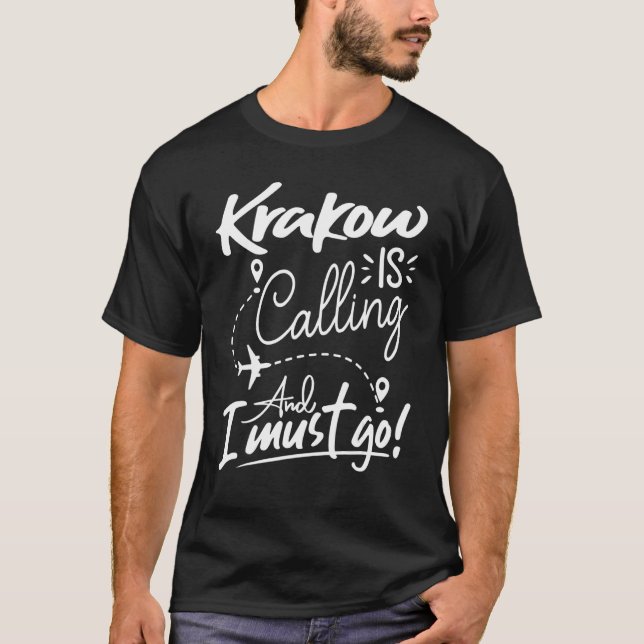 Krakow Is Calling and I Must Go  Poland Travel T-Shirt (Front)