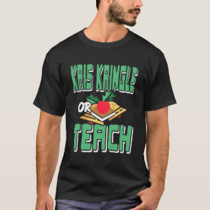 Kris Kringle or Teach Funny Holiday Dilemma for St T-Shirt