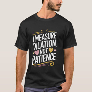 L & D I Measure Dilation, Not Patience, Labour And T-Shirt
