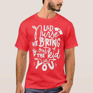 L&D Nurse We Bring Out The Kid In You Doula Midwif T-Shirt